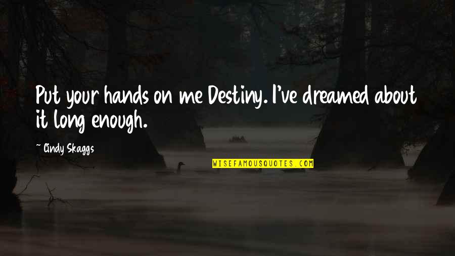 Phoenix Bird Rising From The Ashes Quotes By Cindy Skaggs: Put your hands on me Destiny. I've dreamed