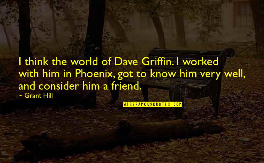 Phoenix Quotes By Grant Hill: I think the world of Dave Griffin. I