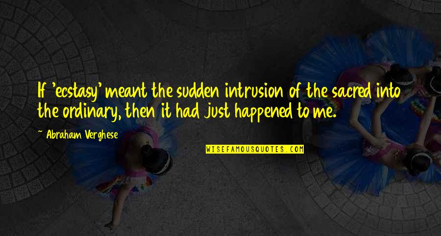 Photo Snap Quotes By Abraham Verghese: If 'ecstasy' meant the sudden intrusion of the