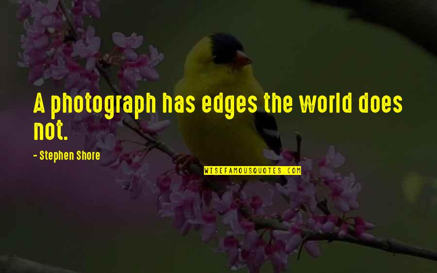 Photo Snap Quotes By Stephen Shore: A photograph has edges the world does not.