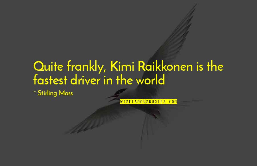 Photobook Quotes By Stirling Moss: Quite frankly, Kimi Raikkonen is the fastest driver