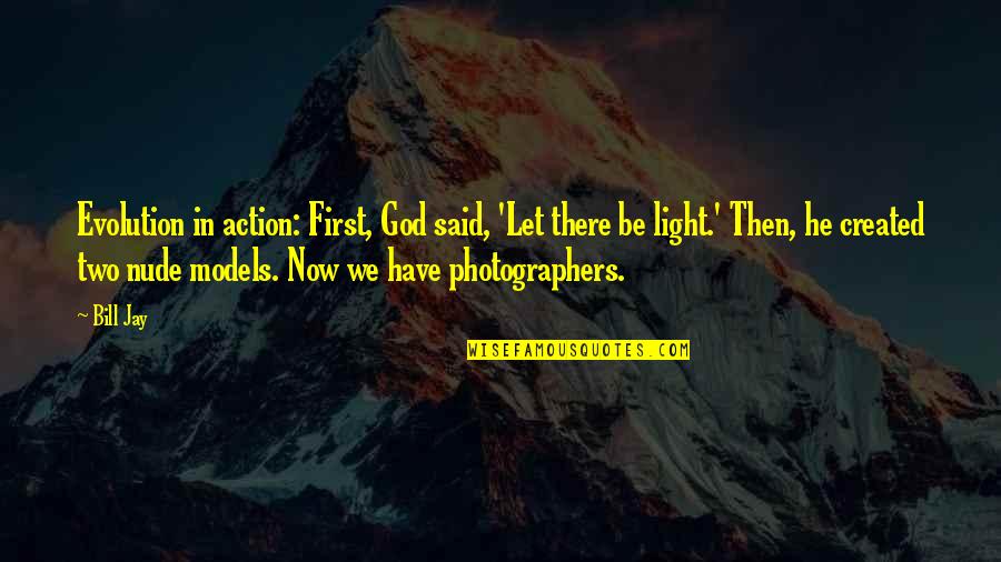 Photography And Light Quotes By Bill Jay: Evolution in action: First, God said, 'Let there