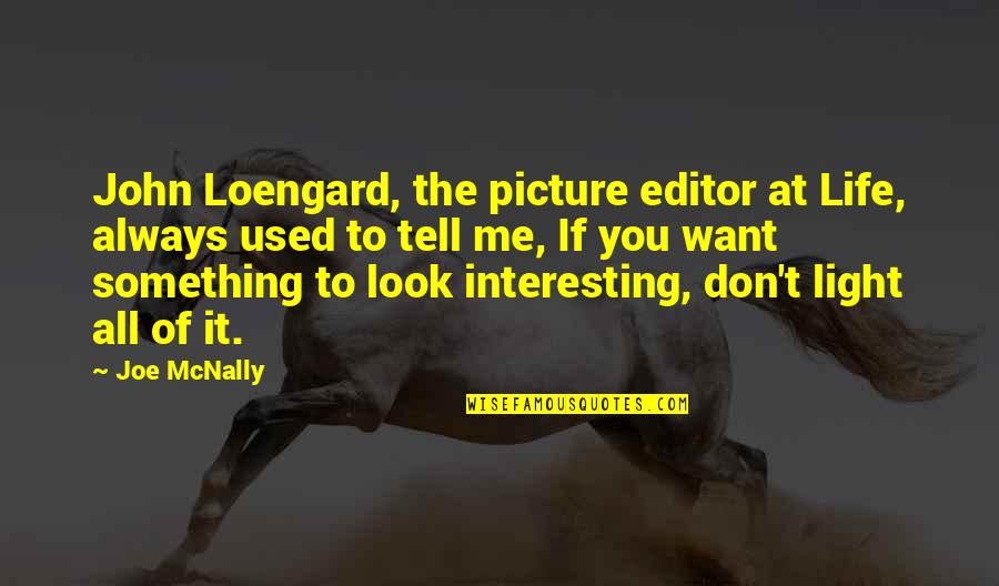 Photography And Light Quotes By Joe McNally: John Loengard, the picture editor at Life, always