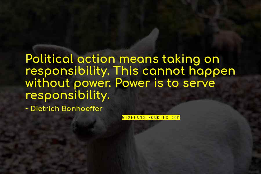 Photophobia Quotes By Dietrich Bonhoeffer: Political action means taking on responsibility. This cannot