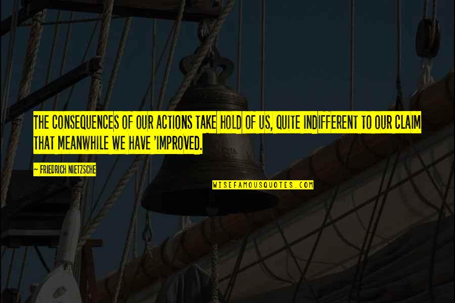 Photos And Memories Quotes By Friedrich Nietzsche: The consequences of our actions take hold of