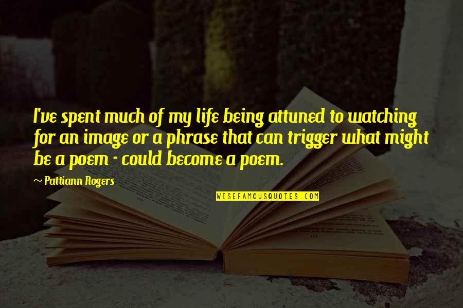 Phrase Or Quotes By Pattiann Rogers: I've spent much of my life being attuned