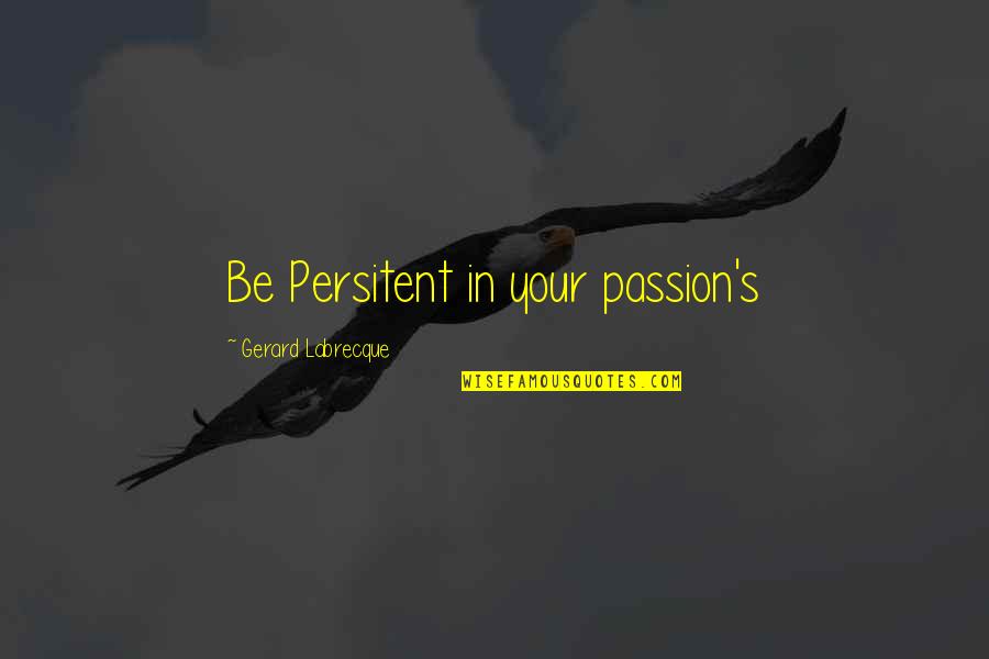 Phuck U Quotes By Gerard Labrecque: Be Persitent in your passion's