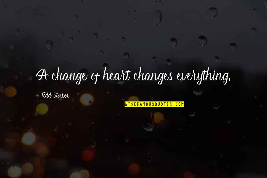 Phude Quotes By Todd Stocker: A change of heart changes everything.