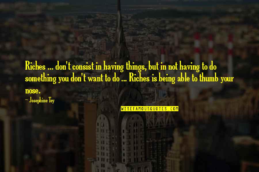 Phut Cuoi Quotes By Josephine Tey: Riches ... don't consist in having things, but