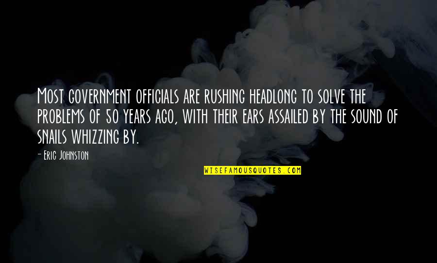 Phyl Oswyn Quotes By Eric Johnston: Most government officials are rushing headlong to solve