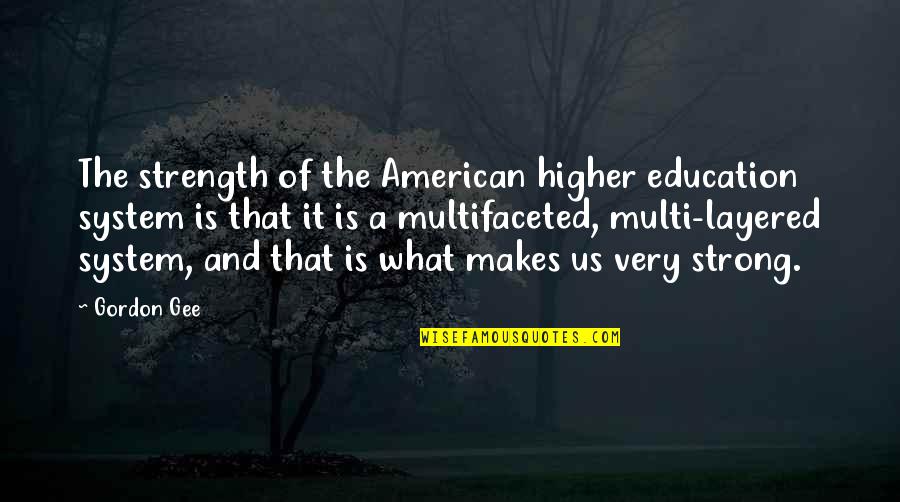 Phyradactols Quotes By Gordon Gee: The strength of the American higher education system