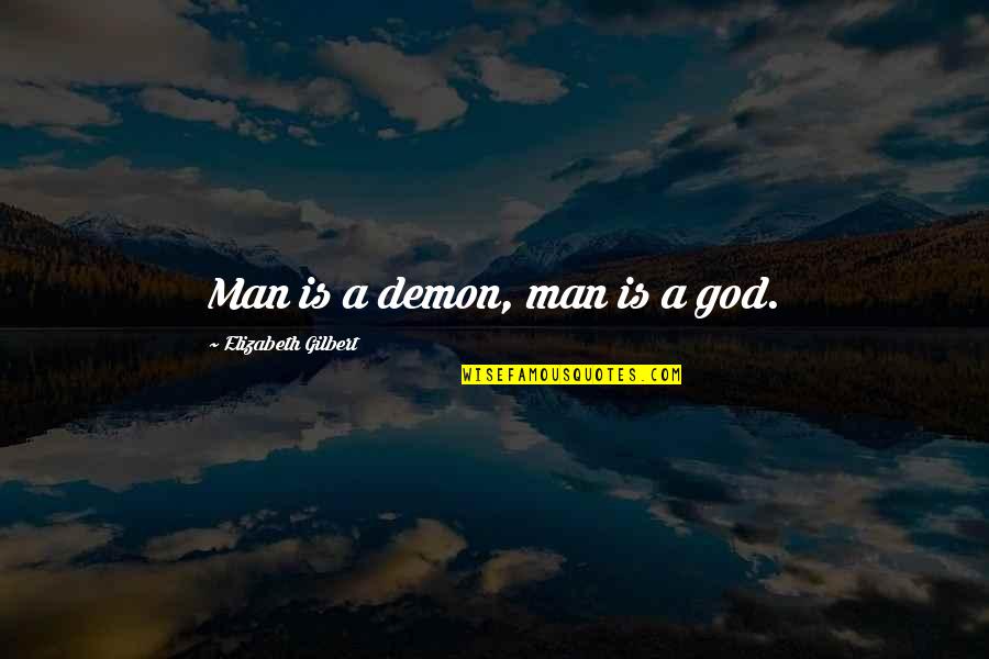 Physical Fitness Motivation Quotes By Elizabeth Gilbert: Man is a demon, man is a god.