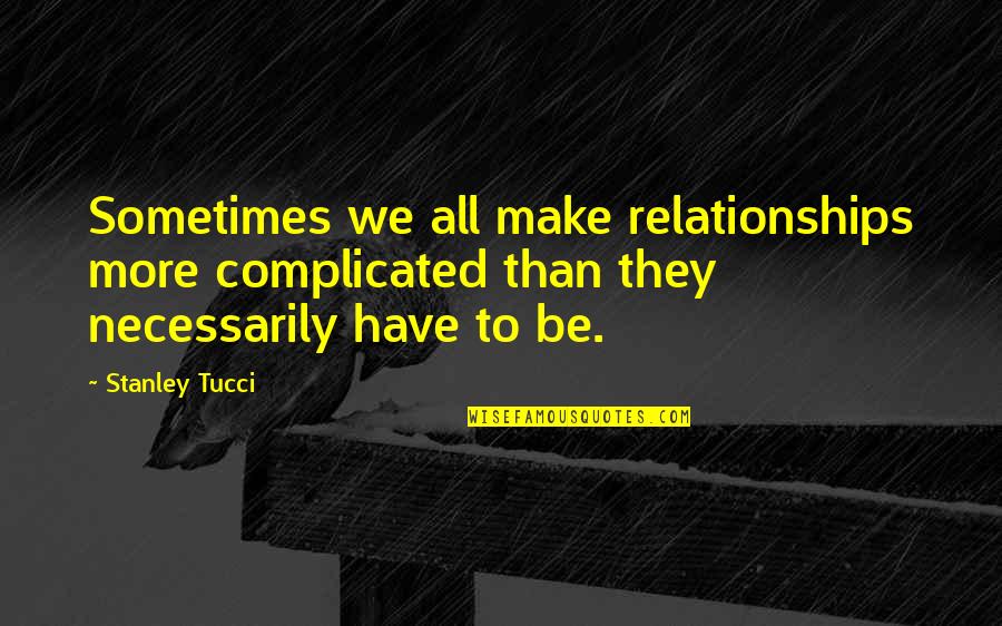 Physical Fitness Motivation Quotes By Stanley Tucci: Sometimes we all make relationships more complicated than