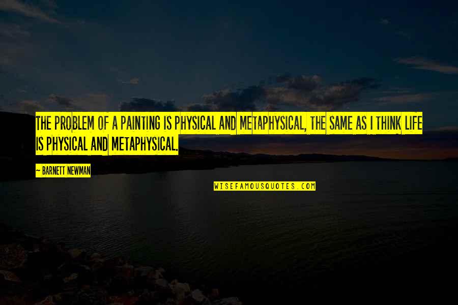 Physical Life Quotes By Barnett Newman: The problem of a painting is physical and