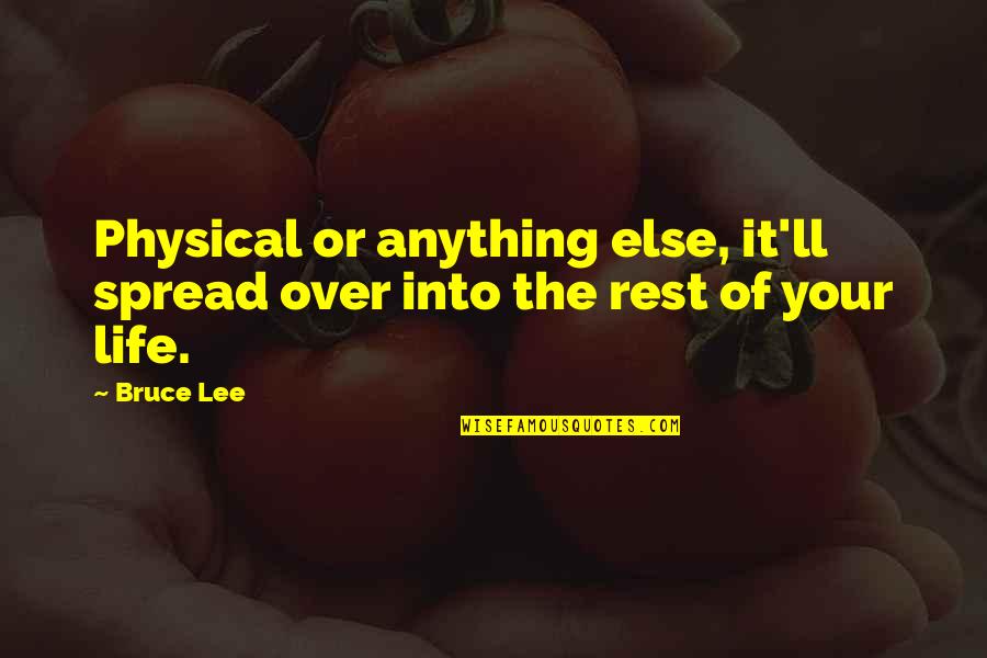 Physical Life Quotes By Bruce Lee: Physical or anything else, it'll spread over into