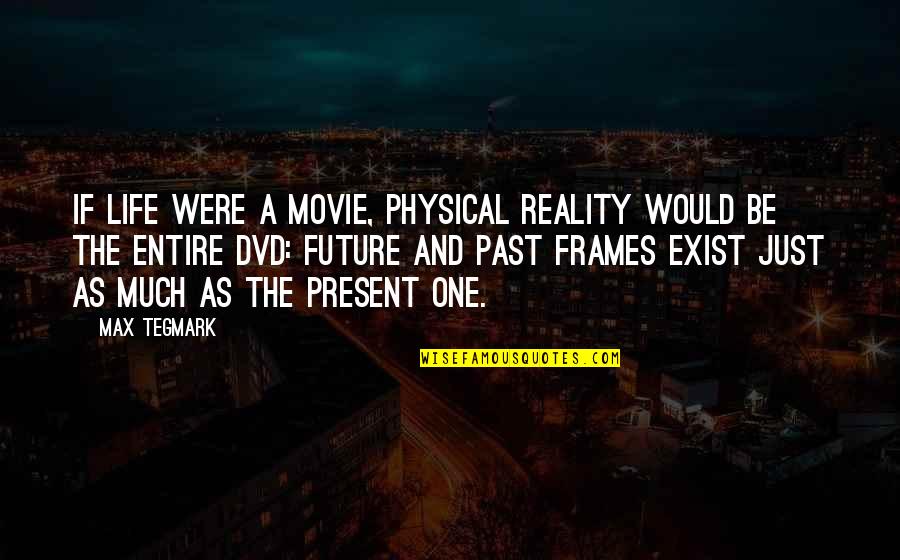 Physical Life Quotes By Max Tegmark: If life were a movie, physical reality would