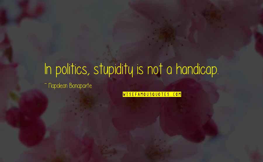 Physioball Hip Quotes By Napoleon Bonaparte: In politics, stupidity is not a handicap.