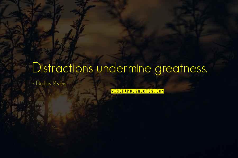 Physiocrats Quotes By Dallas Rivers: Distractions undermine greatness.