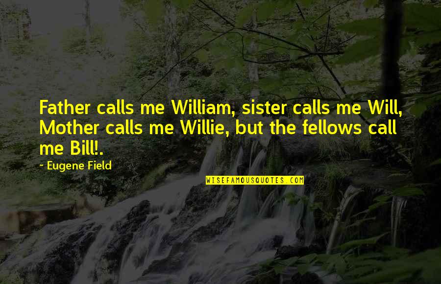 Pi Day Shirt Quotes By Eugene Field: Father calls me William, sister calls me Will,