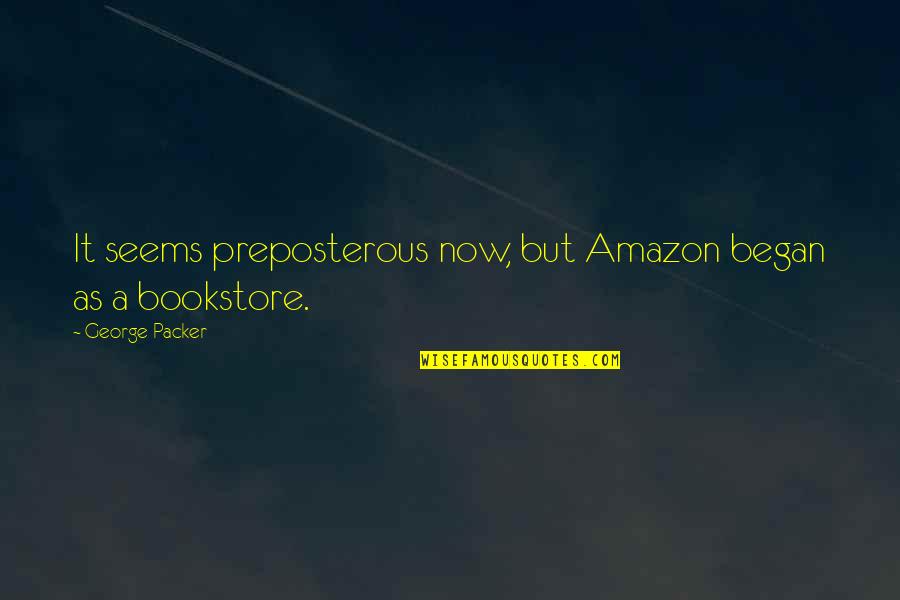 Piaceri Mediterranei Quotes By George Packer: It seems preposterous now, but Amazon began as