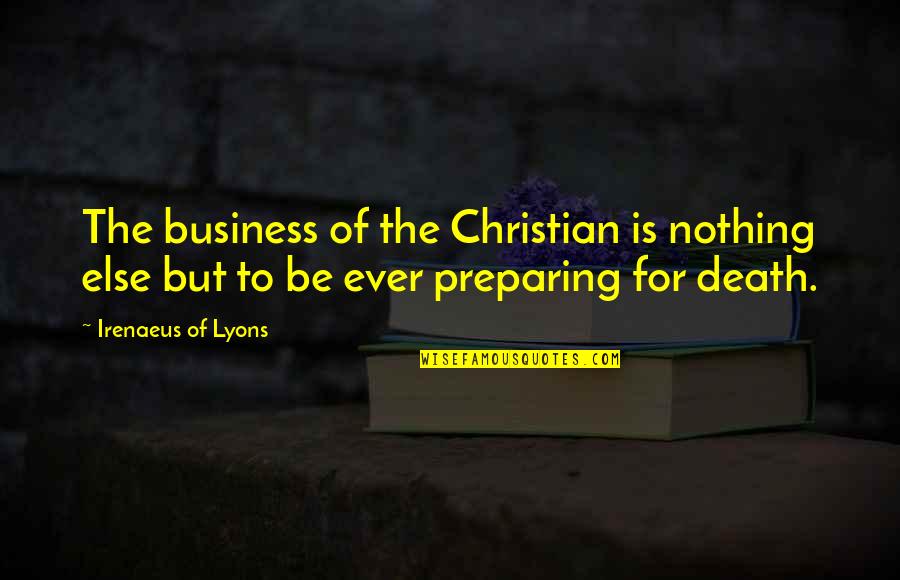 Pialat Fatima Quotes By Irenaeus Of Lyons: The business of the Christian is nothing else