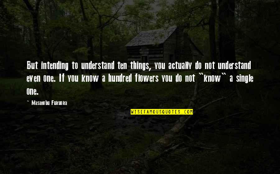 Pianeta Delle Scimmie Quotes By Masanobu Fukuoka: But intending to understand ten things, you actually