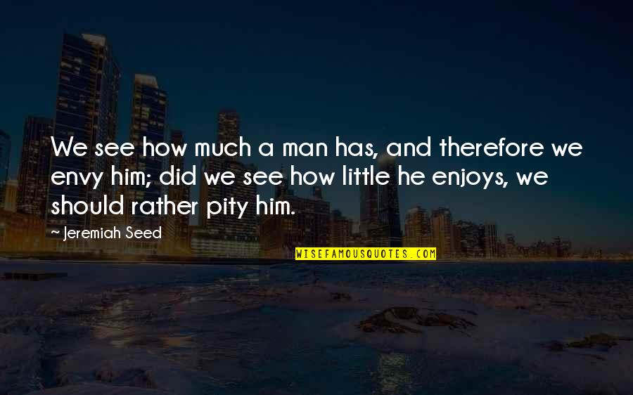 Piapot Sk Quotes By Jeremiah Seed: We see how much a man has, and