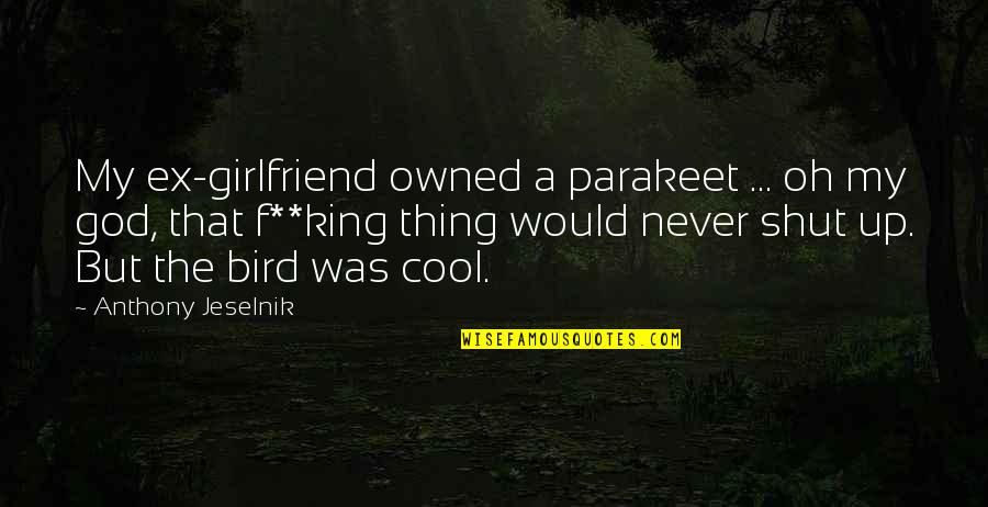 Piattelli Torrontes Quotes By Anthony Jeselnik: My ex-girlfriend owned a parakeet ... oh my