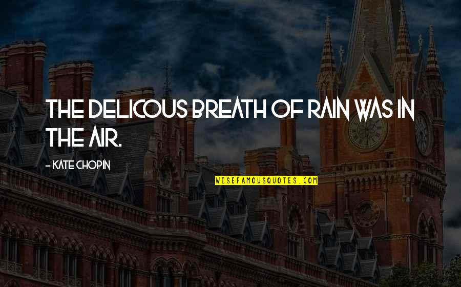 Piattoni Verdi Quotes By Kate Chopin: The delicous breath of rain was in the
