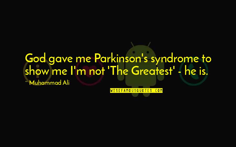 Piattoni Verdi Quotes By Muhammad Ali: God gave me Parkinson's syndrome to show me