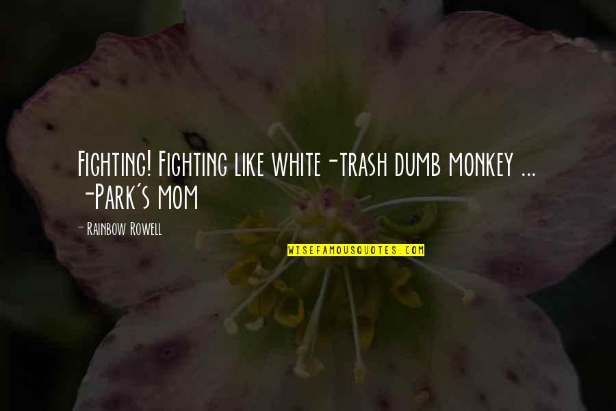 Picados De Trometa Quotes By Rainbow Rowell: Fighting! Fighting like white-trash dumb monkey ... -Park's