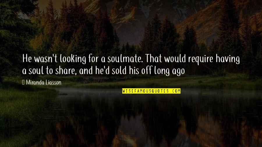 Picciotti Schoenberg Quotes By Miranda Liasson: He wasn't looking for a soulmate. That would
