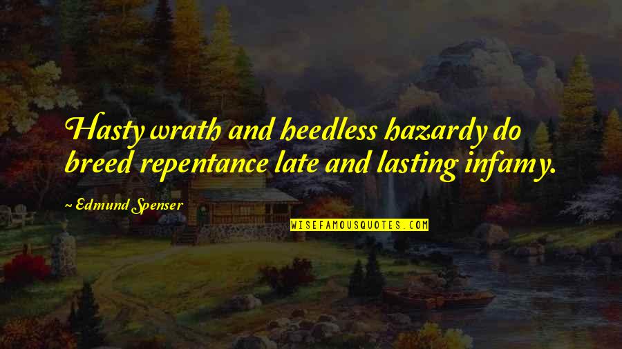 Pices Quotes By Edmund Spenser: Hasty wrath and heedless hazardy do breed repentance