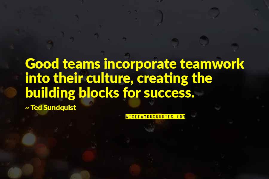 Pichayanun Quotes By Ted Sundquist: Good teams incorporate teamwork into their culture, creating