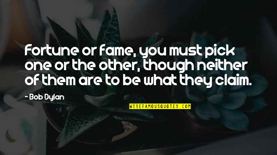 Pick One Quotes By Bob Dylan: Fortune or fame, you must pick one or