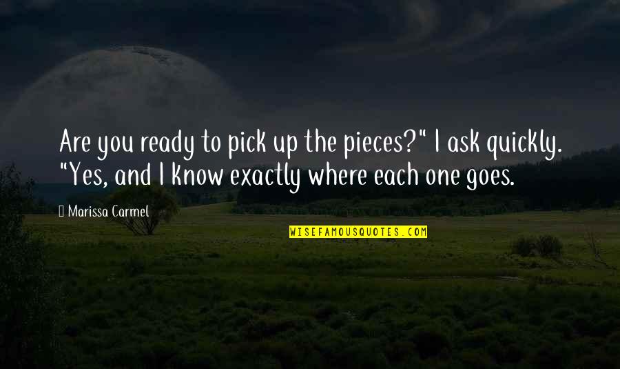 Pick One Quotes By Marissa Carmel: Are you ready to pick up the pieces?"