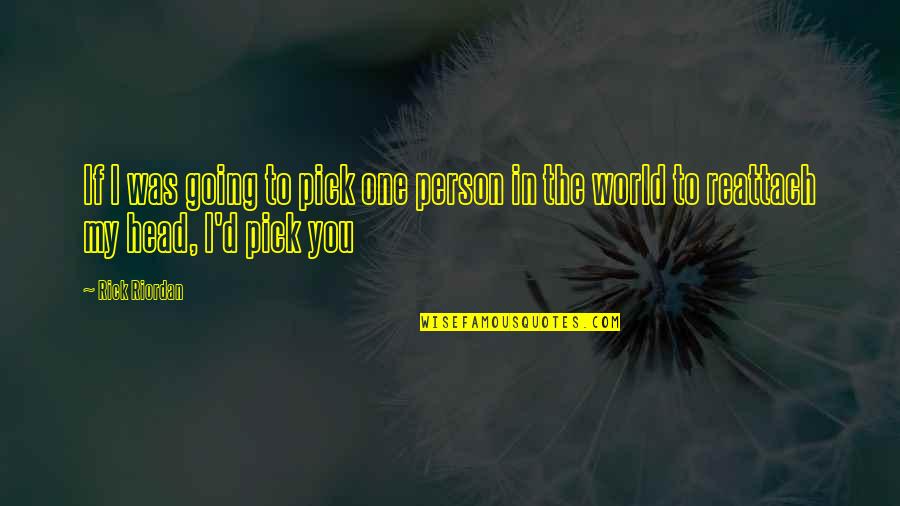 Pick One Quotes By Rick Riordan: If I was going to pick one person