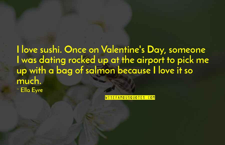 Pick Up Me Quotes By Ella Eyre: I love sushi. Once on Valentine's Day, someone