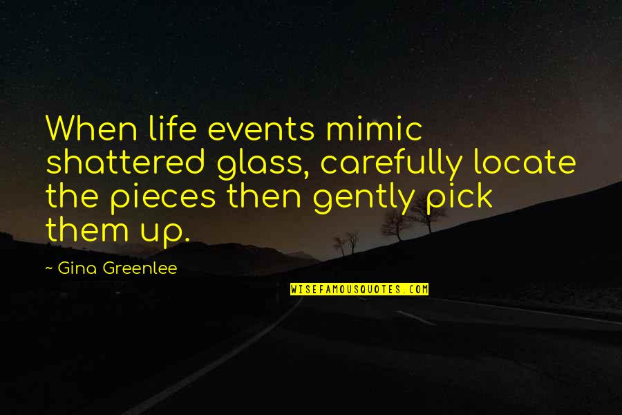 Pick Up The Pieces Quotes By Gina Greenlee: When life events mimic shattered glass, carefully locate