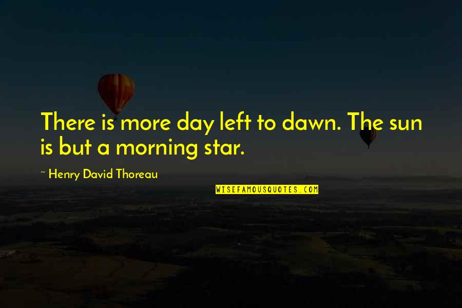 Picking Up Others Slack Quotes By Henry David Thoreau: There is more day left to dawn. The