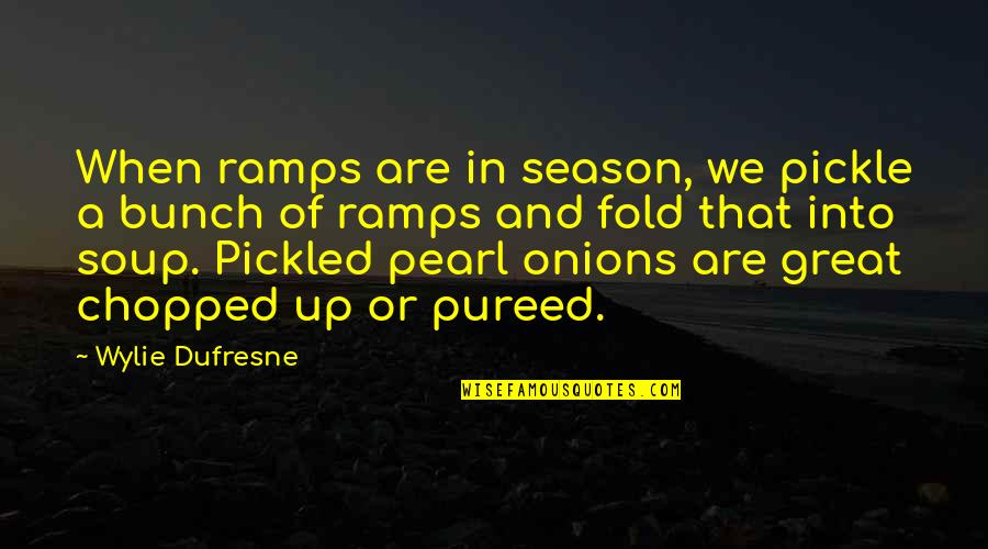 Pickled Onions Quotes By Wylie Dufresne: When ramps are in season, we pickle a