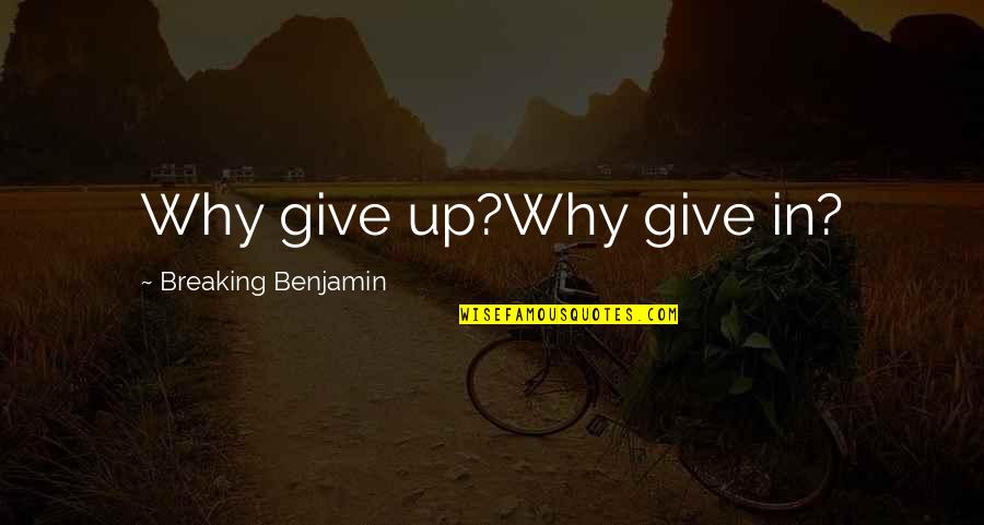 Picometers Quotes By Breaking Benjamin: Why give up?Why give in?