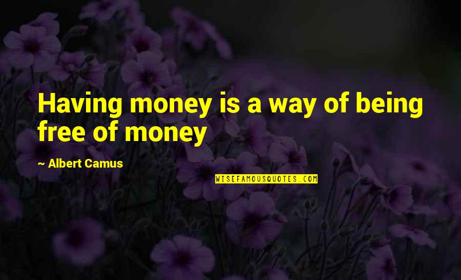 Picones Nazareth Quotes By Albert Camus: Having money is a way of being free