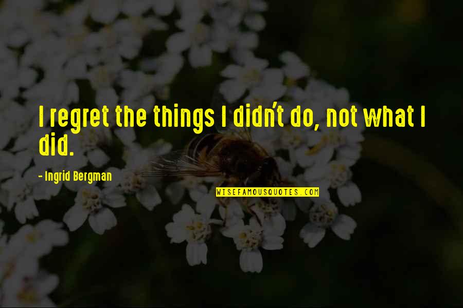 Pics That Say Happy Birthday Kimberly Quotes By Ingrid Bergman: I regret the things I didn't do, not