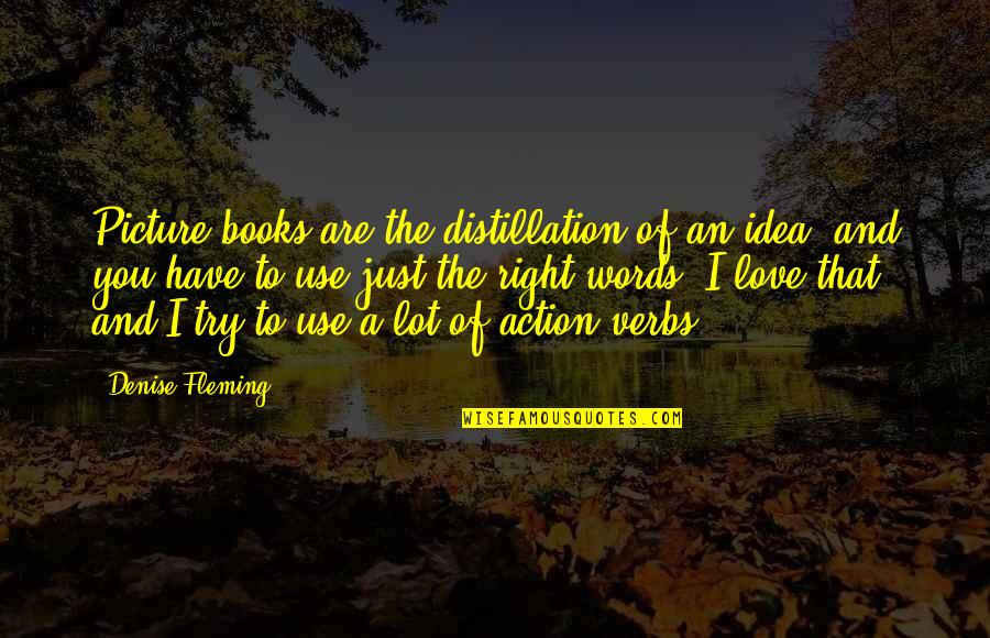 Picture For Love Quotes By Denise Fleming: Picture books are the distillation of an idea,