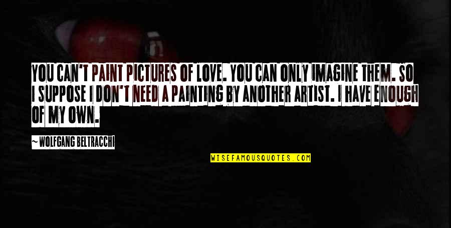 Picture For Love Quotes By Wolfgang Beltracchi: You can't paint pictures of love. You can