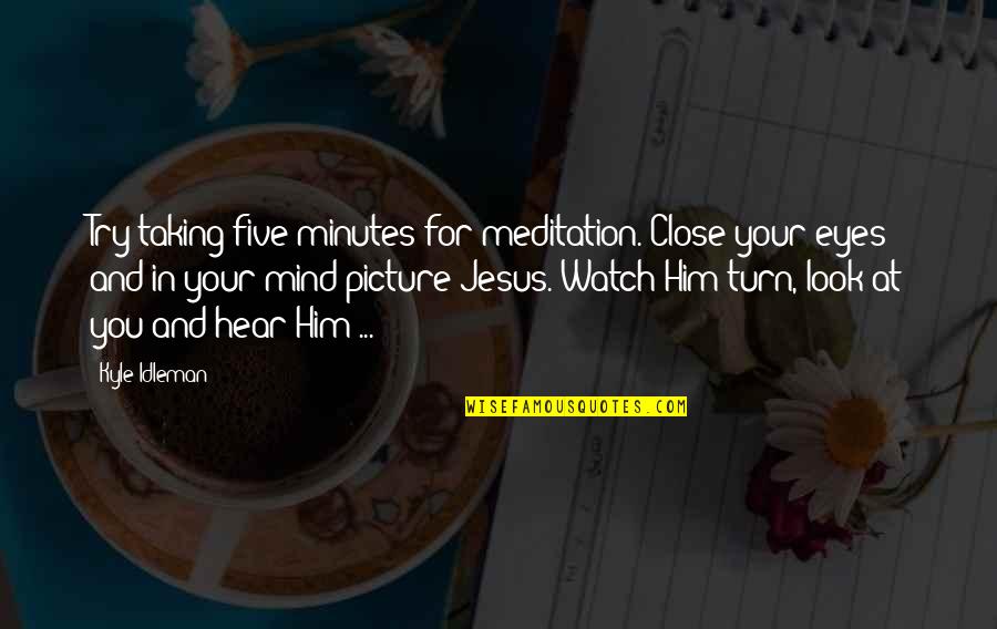 Picture For Quotes By Kyle Idleman: Try taking five minutes for meditation. Close your