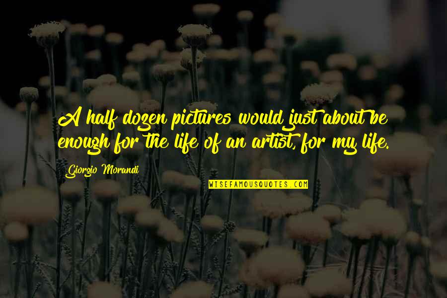 Pictures And Life Quotes By Giorgio Morandi: A half dozen pictures would just about be