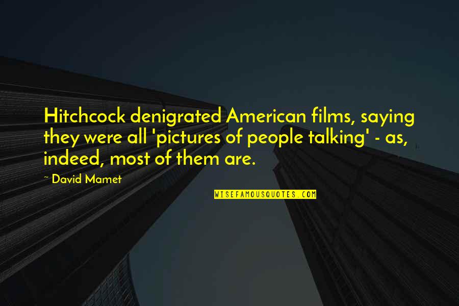 Pictures'films Quotes By David Mamet: Hitchcock denigrated American films, saying they were all