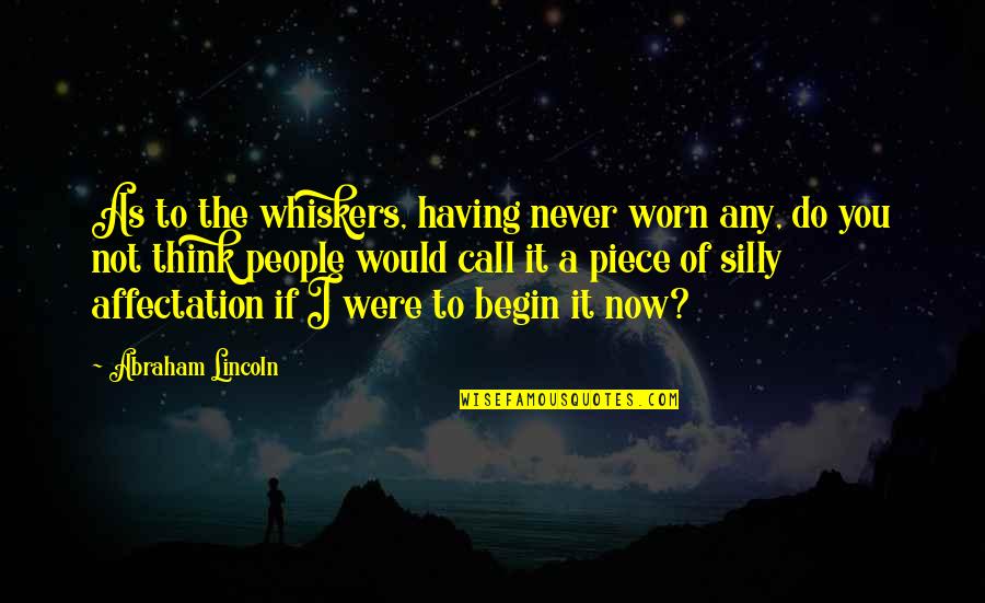 Piece Quotes By Abraham Lincoln: As to the whiskers, having never worn any,